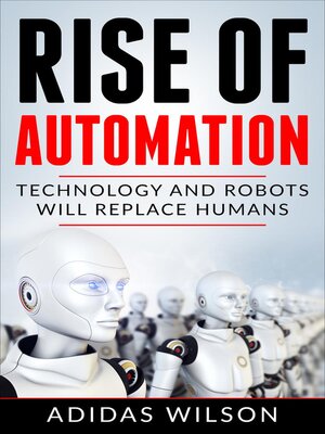 cover image of Rise of Automation--Technology and Robots Will Replace Humans